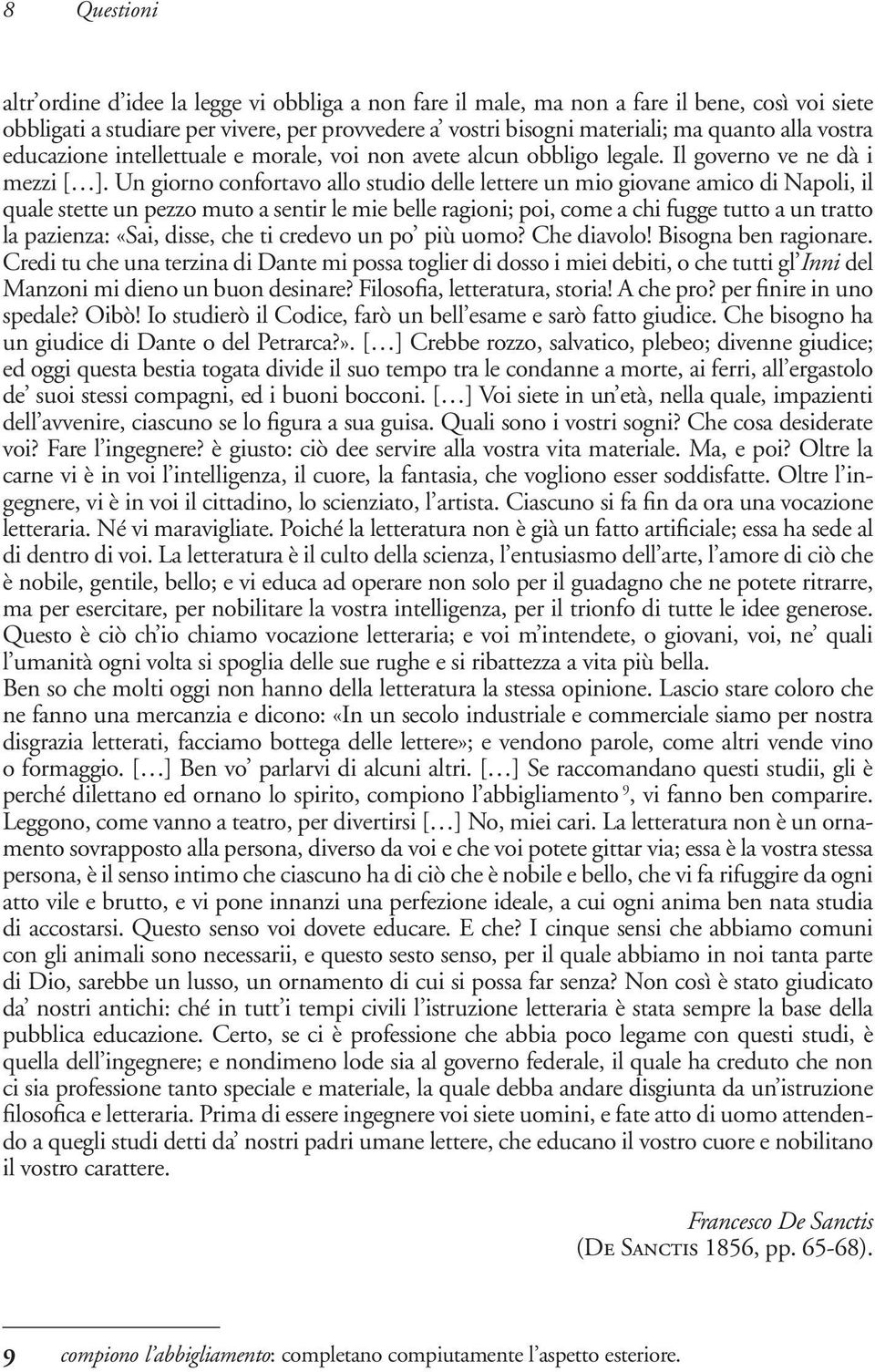 Un giorno confortavo allo studio delle lettere un mio giovane amico di Napoli, il quale stette un pezzo muto a sentir le mie belle ragioni; poi, come a chi fugge tutto a un tratto la pazienza: «Sai,