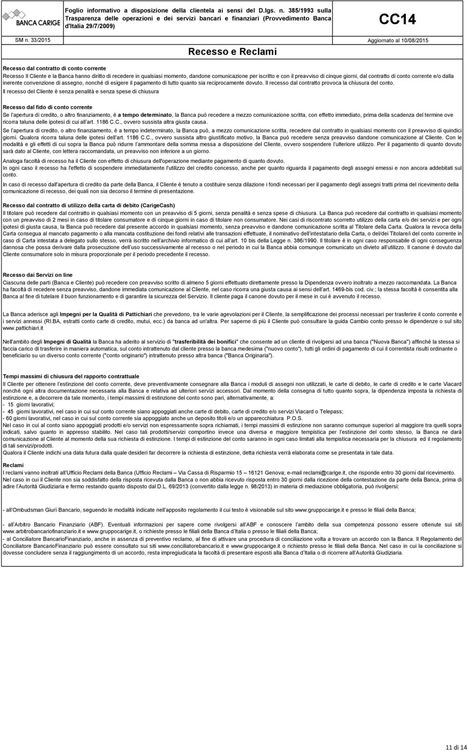 preavviso di cinque giorni, dal contratto di conto corrente e/o dalla inerente convenzione di assegno, nonché di esigere il pagamento di tutto quanto sia reciprocamente dovuto.