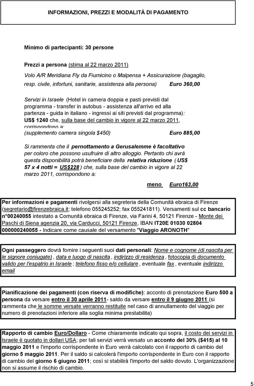 alla partenza - guida in italiano - ingressi ai siti previsti dal programma): US$ 1240 che, sulla base del cambio in vigore al 22 marzo 2011, corrispondono a: (supplemento camera singola $450) Euro