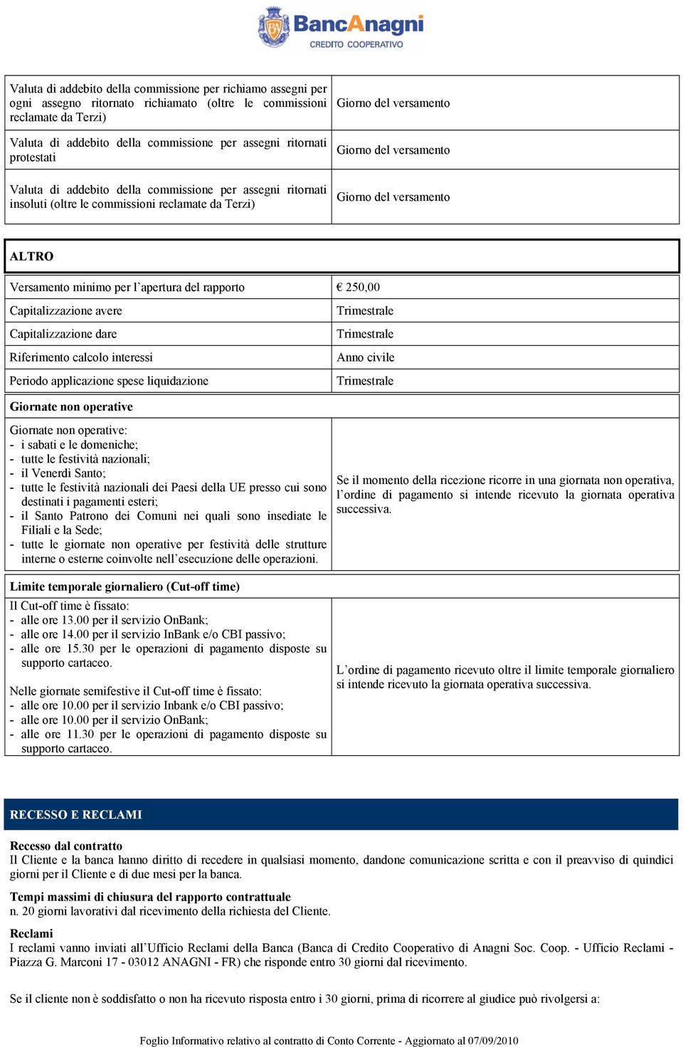 avere Capitalizzazione dare Riferimento calcolo interessi Periodo applicazione spese liquidazione Anno civile Giornate non operative Giornate non operative: - i sabati e le domeniche; - tutte le