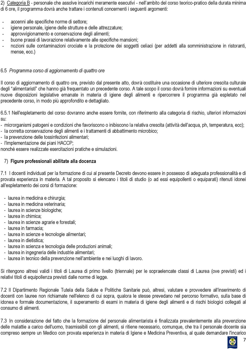 lavorazione relativamente alle specifiche mansioni; - nozioni sulle contaminazioni crociate e la protezione dei soggetti celiaci (per addetti alla somministrazione in ristoranti, mense, ecc.) 6.