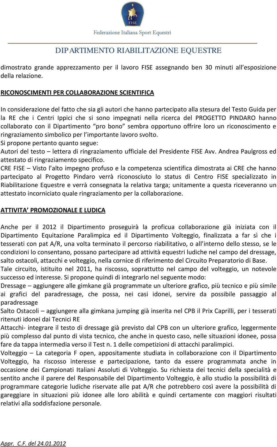 nella ricerca del PROGETTO PINDARO hanno collaborato con il Dipartimento pro bono sembra opportuno offrire loro un riconoscimento e ringraziamento simbolico per l importante lavoro svolto.