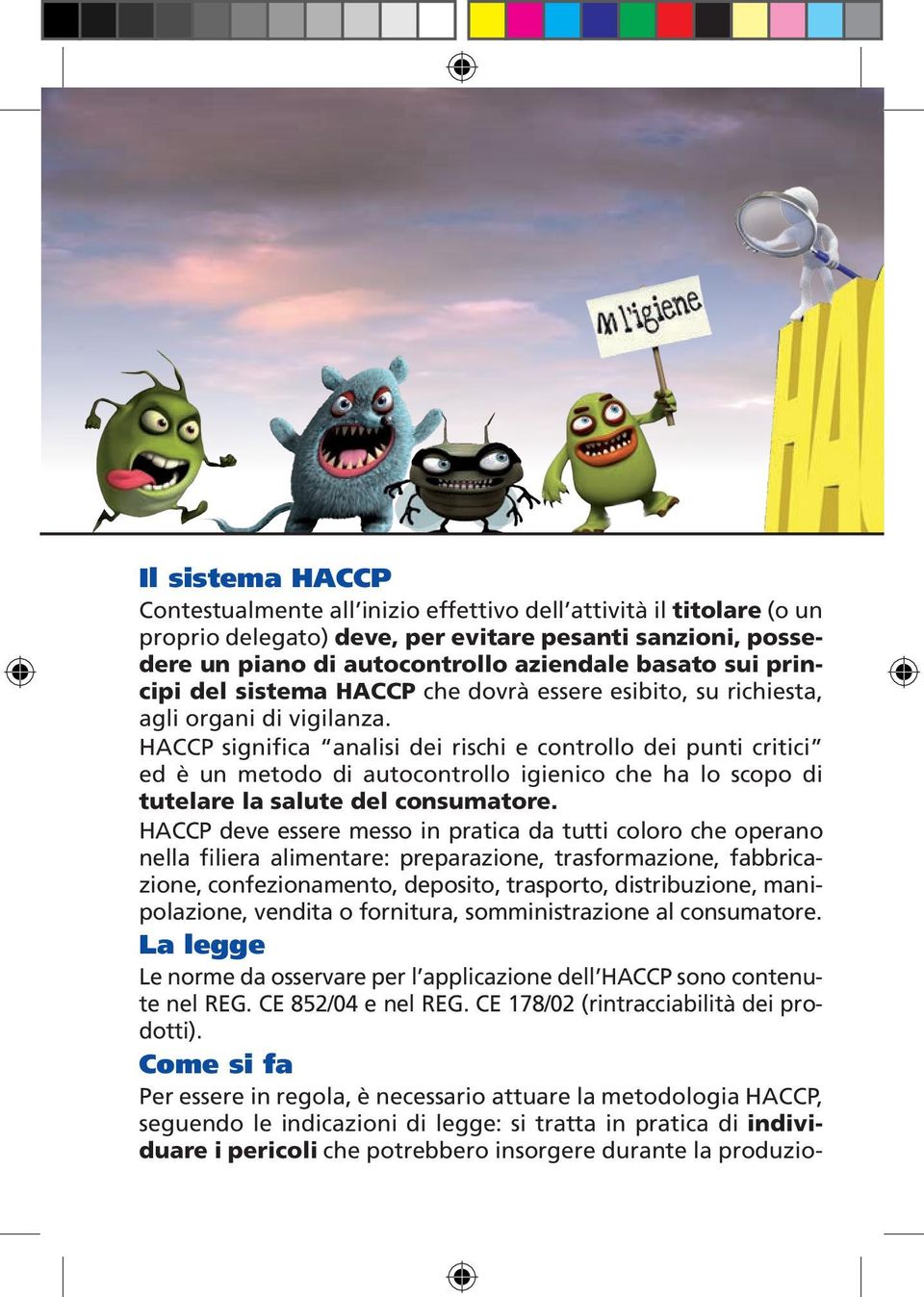 HACCP significa analisi dei rischi e controllo dei punti critici ed è un metodo di autocontrollo igienico che ha lo scopo di tutelare la salute del consumatore.