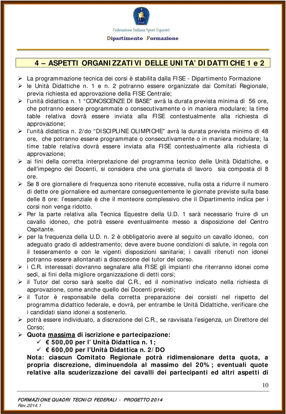 1 CONOSCENZE DI BASE avrà la durata prevista minima di 56 ore, che potranno essere programmate o consecutivamente o in maniera modulare; la time table relativa dovrà essere inviata alla FISE