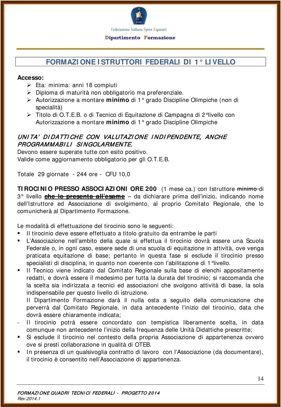 o di Tecnico di Equitazione di Campagna di 2 livello con Autorizzazione a montare minimo di 1 grado Discipline Olimpiche UNITA DIDATTICHE CON VALUTAZIONE INDIPENDENTE, ANCHE PROGRAMMABILI