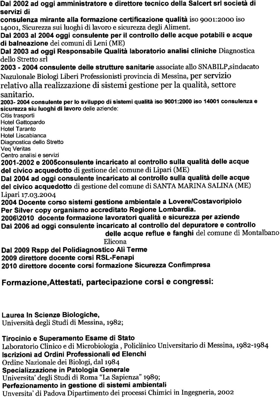 Dal 2003 al2oo4 oggi consulente per il controllo delle acque potabili e acque di balneazione dei comuni di l,eni (ME) Dal 2003 ad oggi Responsabile Qualità laboratorio analisi cliniche Diagnostica