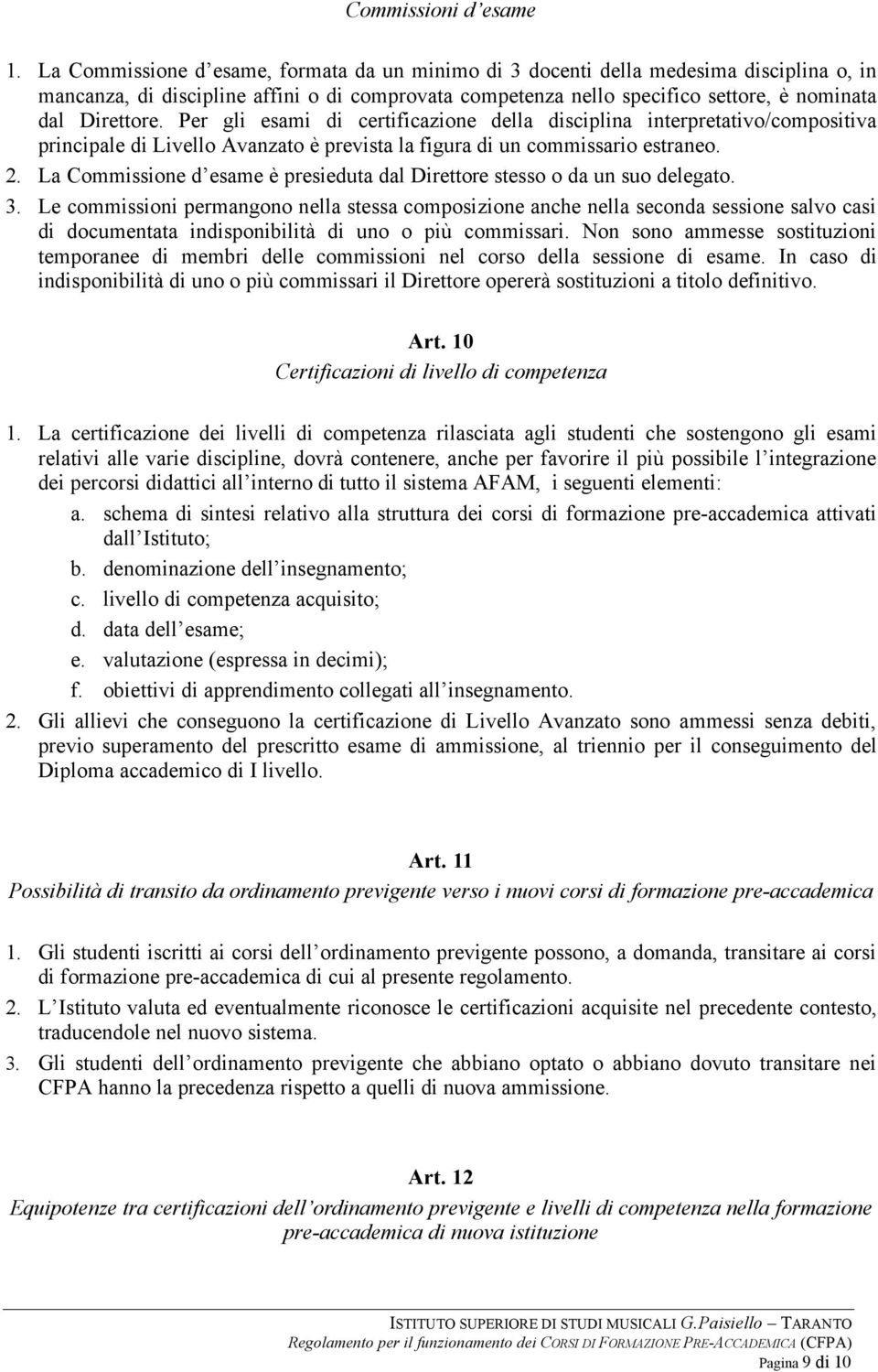 Per gli esami di certificazione della disciplina interpretativo/compositiva principale di Livello Avanzato è prevista la figura di un commissario estraneo. 2.