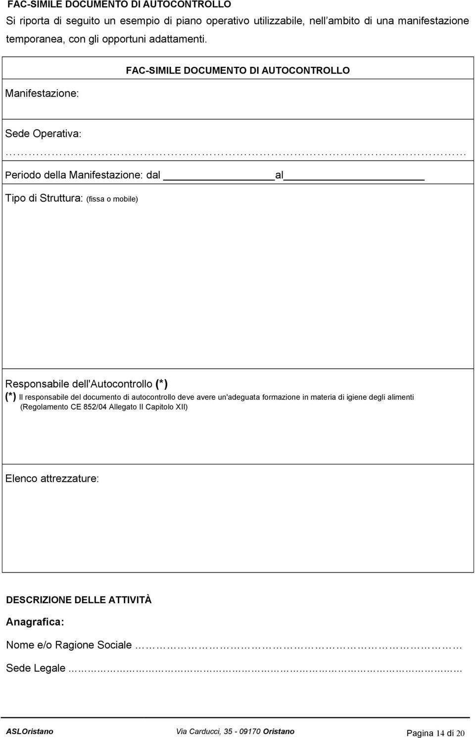 Manifestazione: FAC-SIMILE DOCUMENTO DI AUTOCONTROLLO Sede Operativa: Periodo della Manifestazione: dal al Tipo di Struttura: (fissa o mobile) Responsabile