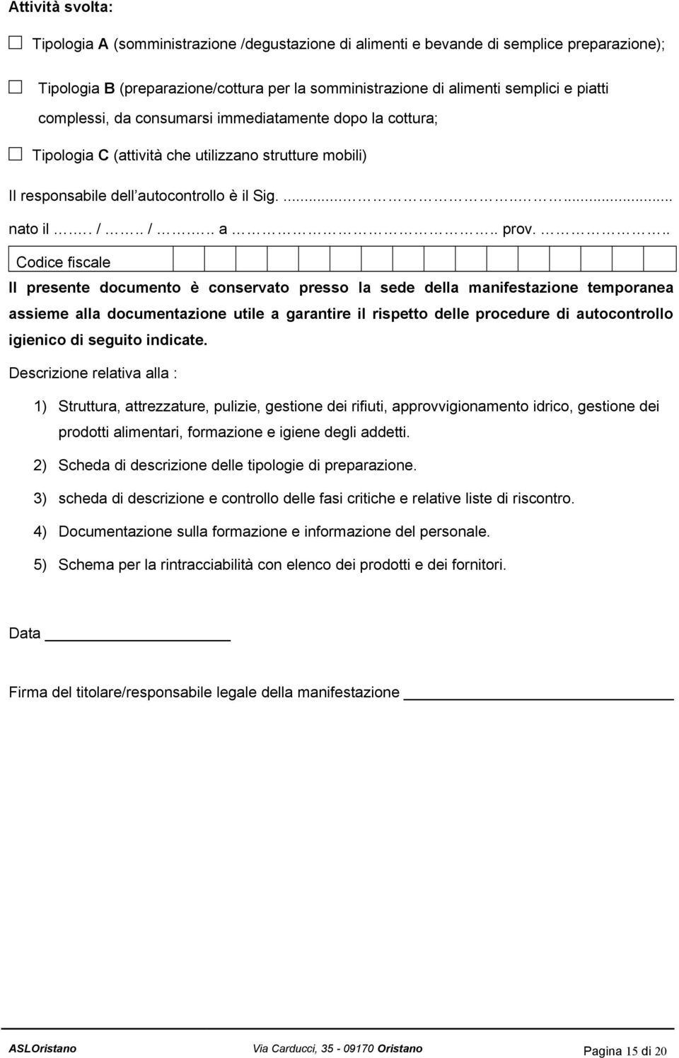 .. Codice fiscale Il presente documento è conservato presso la sede della manifestazione temporanea assieme alla documentazione utile a garantire il rispetto delle procedure di autocontrollo igienico