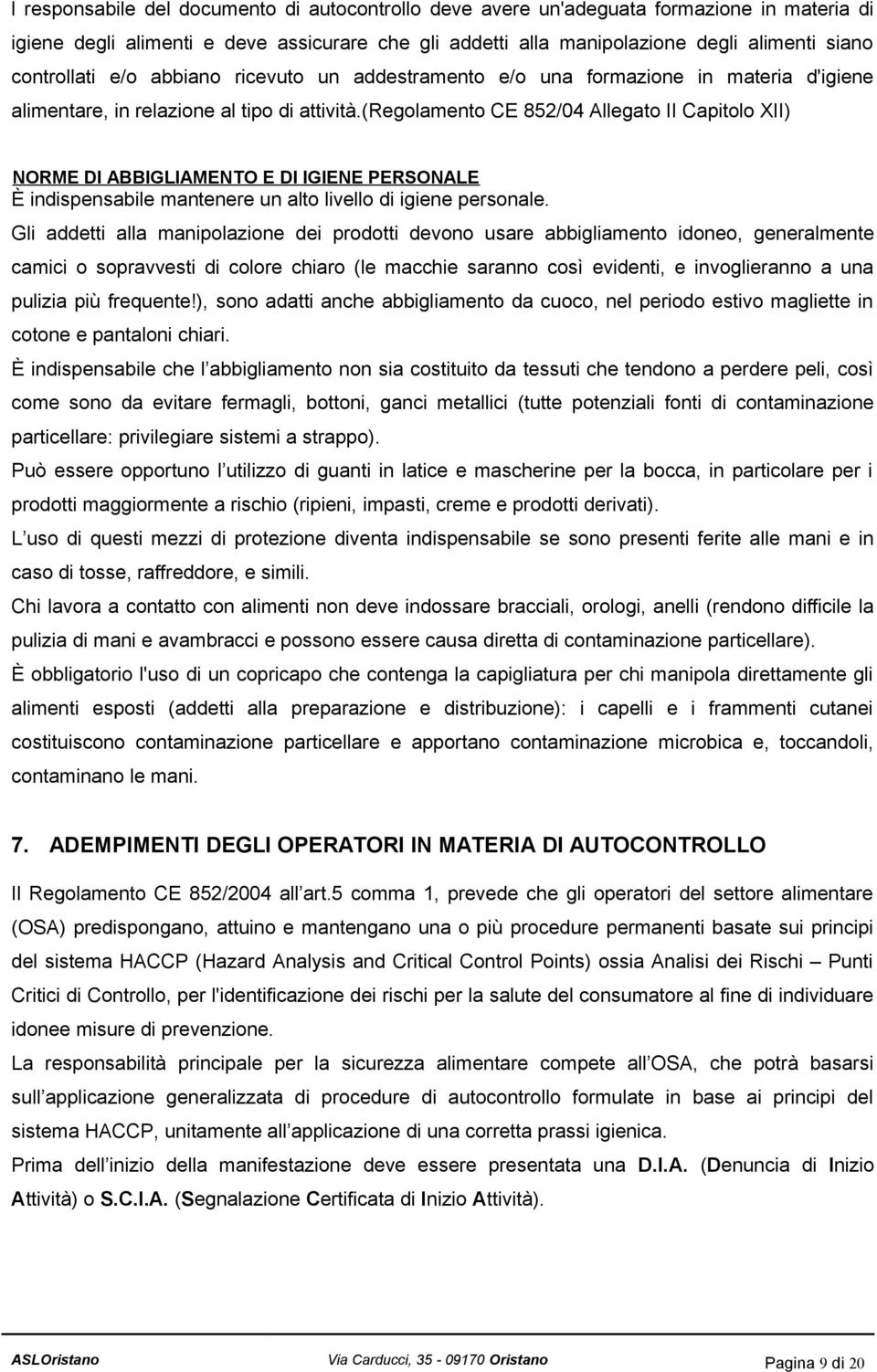 (regolamento CE 852/04 Allegato II Capitolo XII) NORME DI ABBIGLIAMENTO E DI IGIENE PERSONALE È indispensabile mantenere un alto livello di igiene personale.