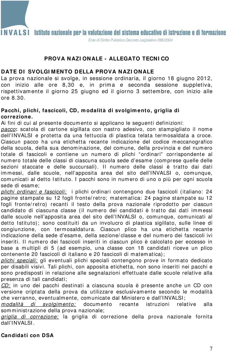 Ai fini di cui al presente documento si applicano le seguenti definizioni: pacco: scatola di cartone sigillata con nastro adesivo, con stampigliato il nome dell INVALSI e protetta da una fettuccia di