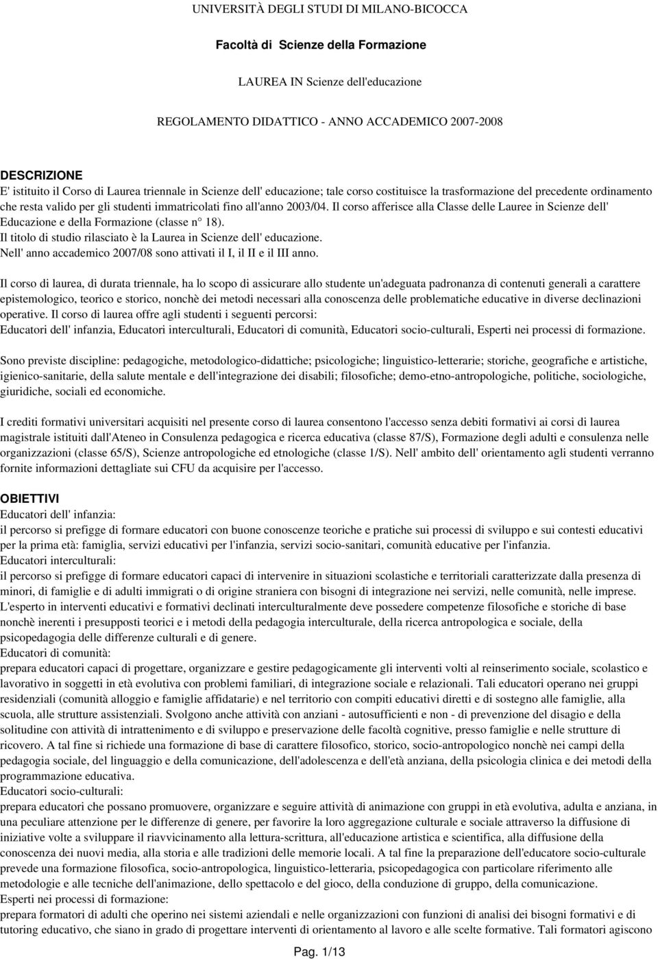 Il corso afferisce alla Classe delle Lauree in Scienze dell' Educazione e della Formazione (classe n 1). Il titolo di studio rilasciato è la Laurea in Scienze dell' educazione.