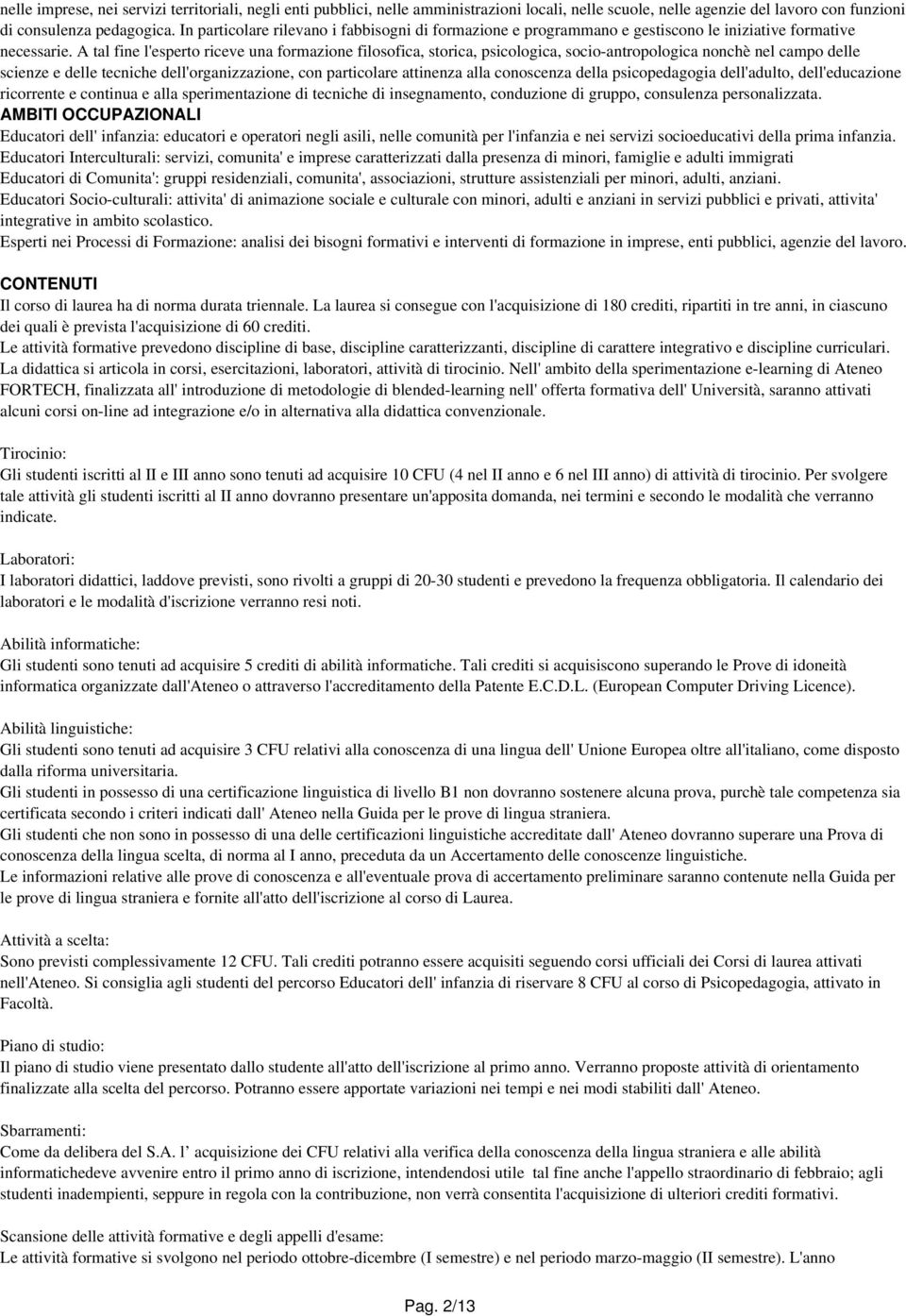 A tal fine l'esperto riceve una formazione filosofica, storica, psicologica, socio-antropologica nonchè nel campo delle scienze e delle tecniche dell'organizzazione, con particolare attinenza alla