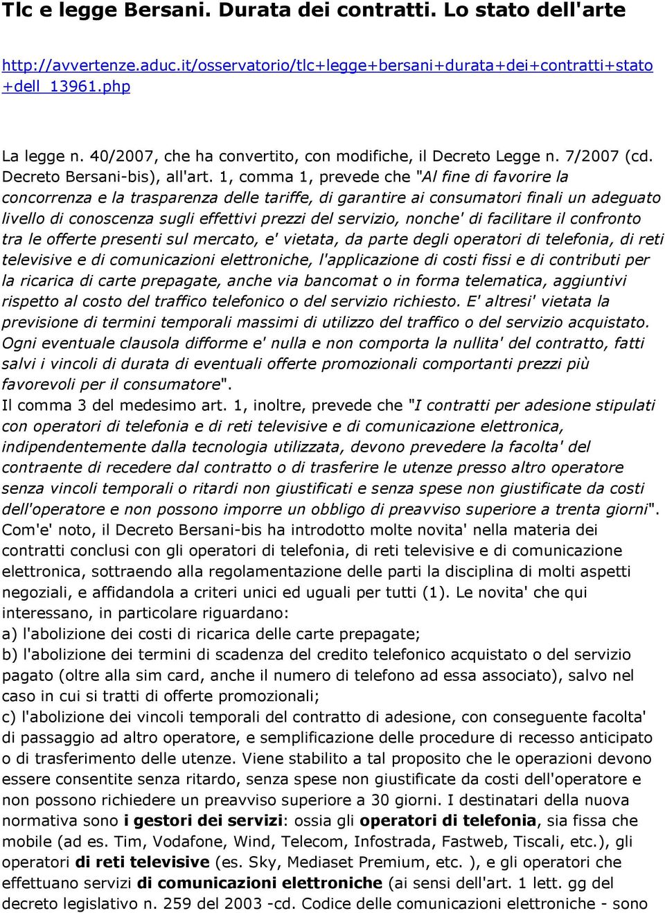 1, comma 1, prevede che "Al fine di favorire la concorrenza e la trasparenza delle tariffe, di garantire ai consumatori finali un adeguato livello di conoscenza sugli effettivi prezzi del servizio,