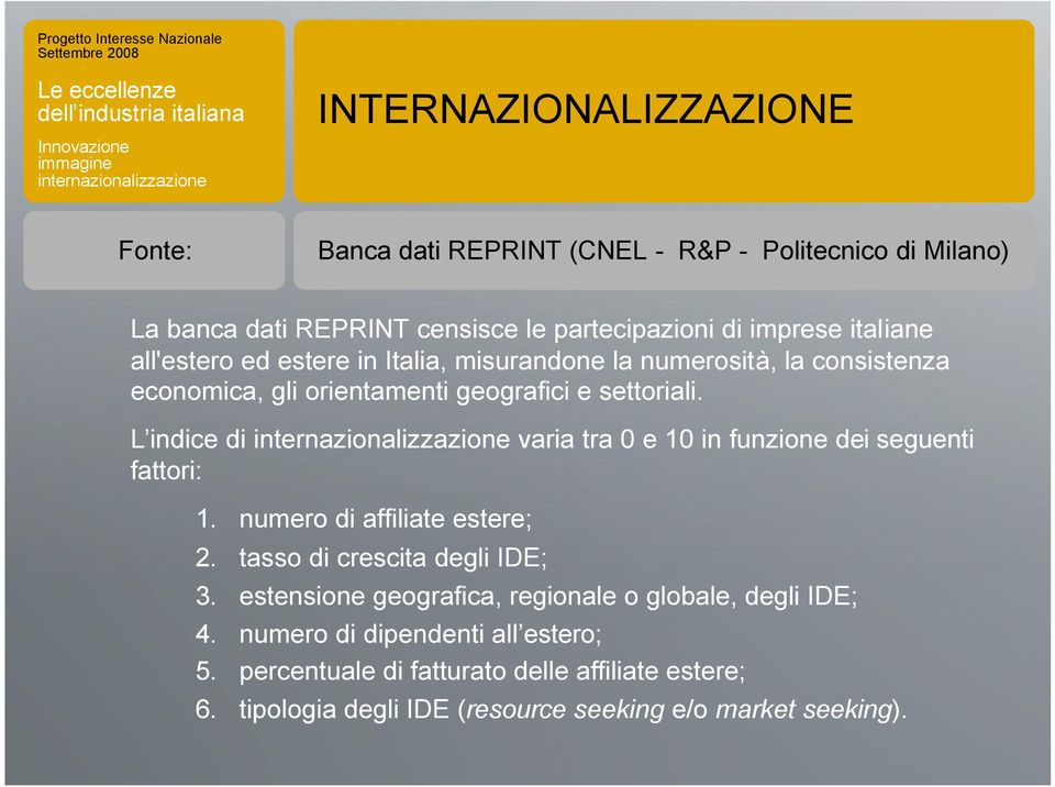 L indice di varia tra 0 e 10 in funzione dei seguenti fattori: 1. numero di affiliate estere; 2. tasso di crescita degli IDE; 3.