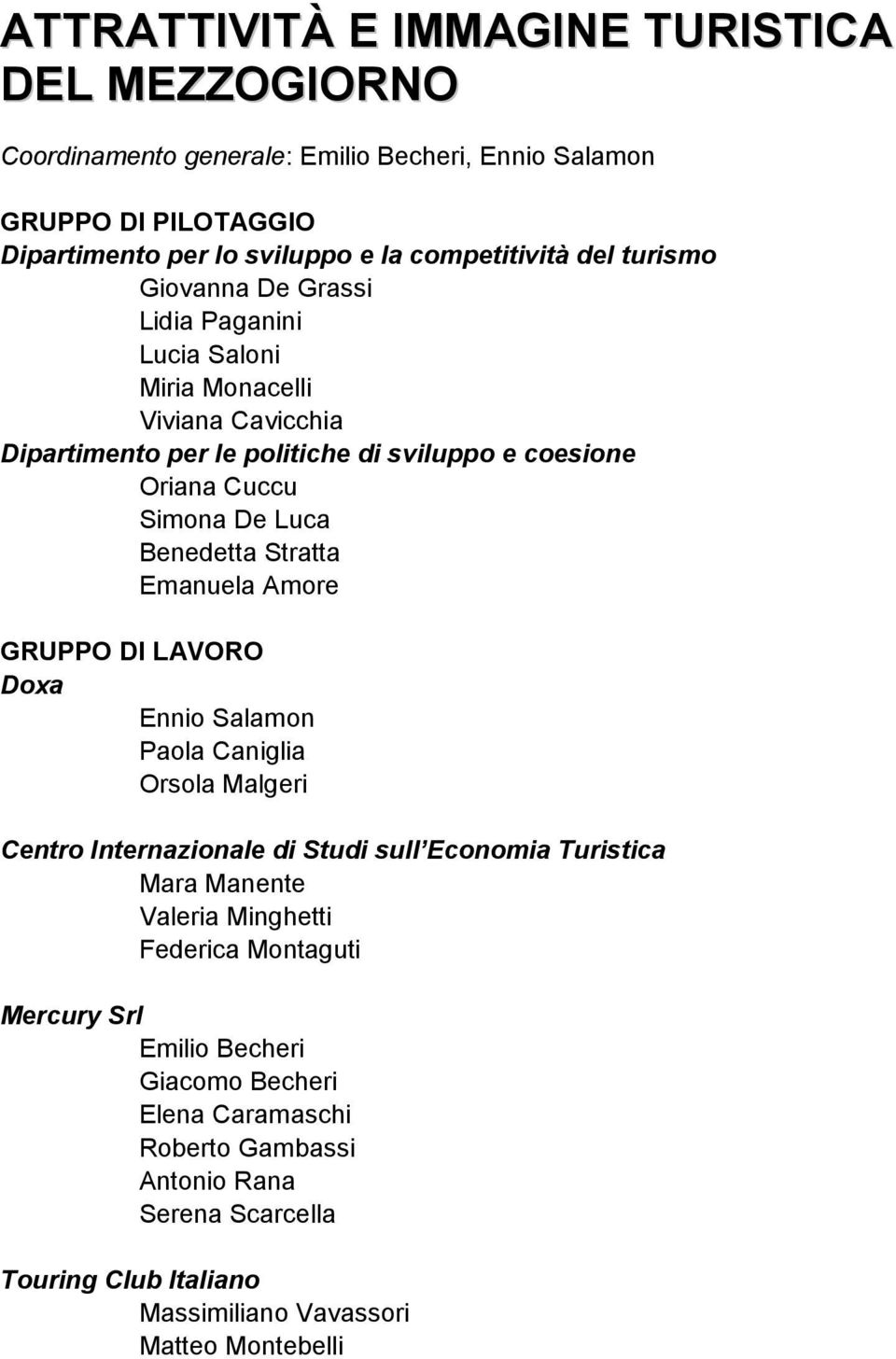 Stratta Emanuela Amore GRUPPO DI LAVORO Doxa Ennio Salamon Paola Caniglia Orsola Malgeri Centro Internazionale di Studi sull Economia Turistica Mara Manente Valeria Minghetti