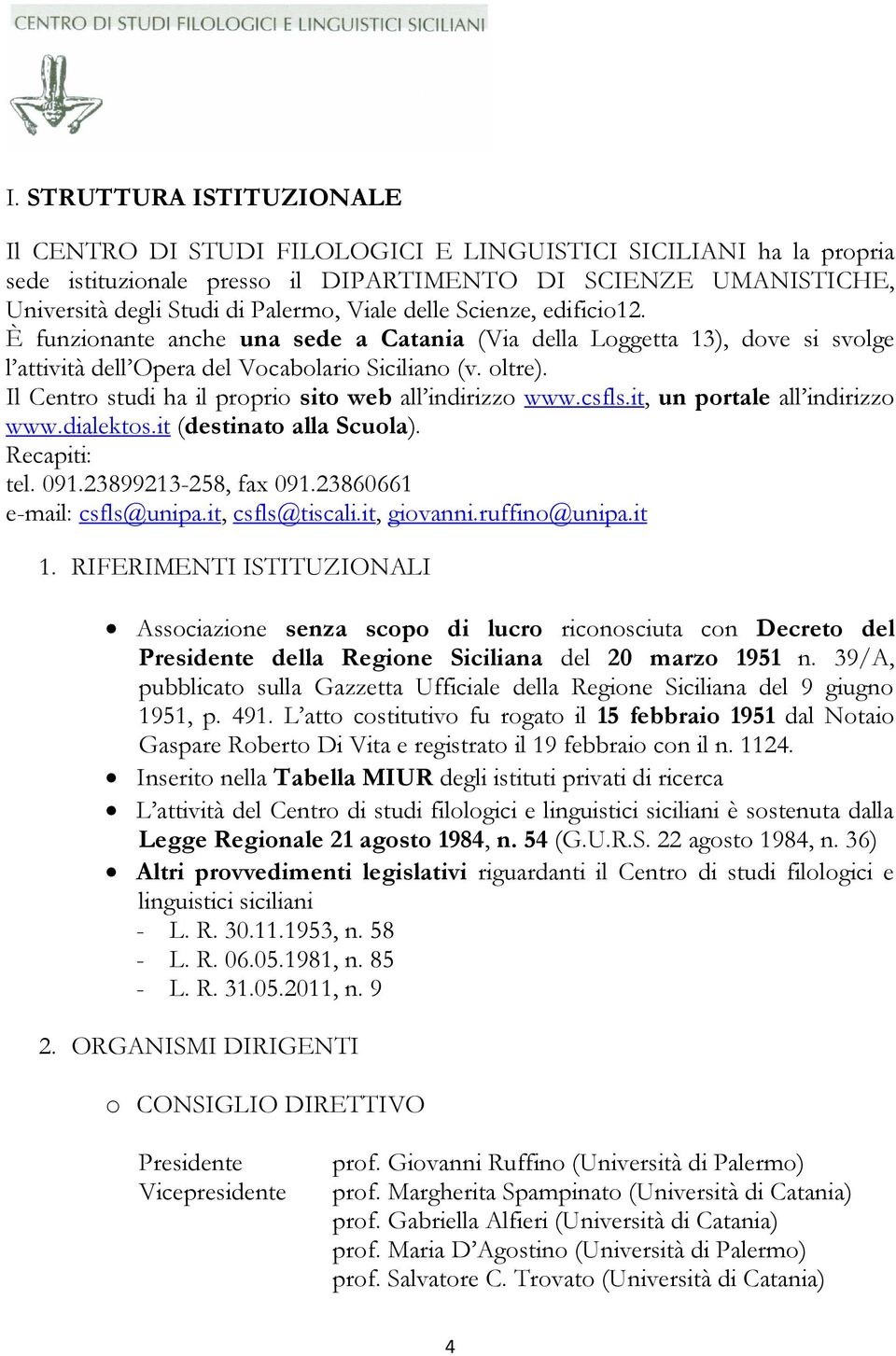 Il Centro studi ha il proprio sito web all indirizzo www.csfls.it, un portale all indirizzo www.dialektos.it (destinato alla Scuola). Recapiti: tel. 091.23899213-258, fax 091.