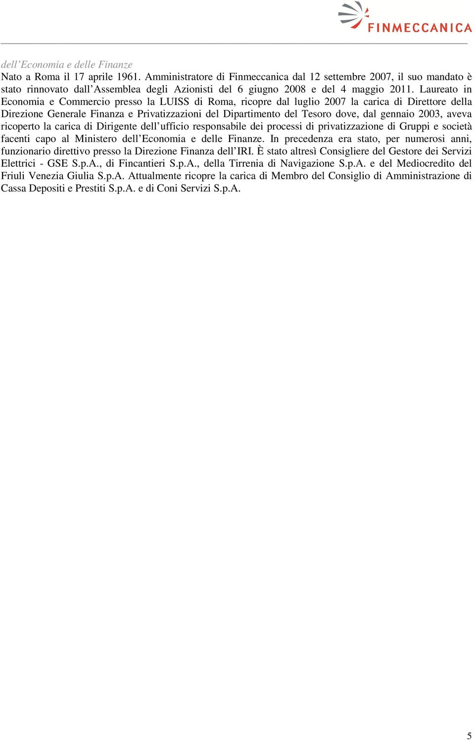 gennaio 2003, aveva ricoperto la carica di Dirigente dell ufficio responsabile dei processi di privatizzazione di Gruppi e società facenti capo al Ministero.