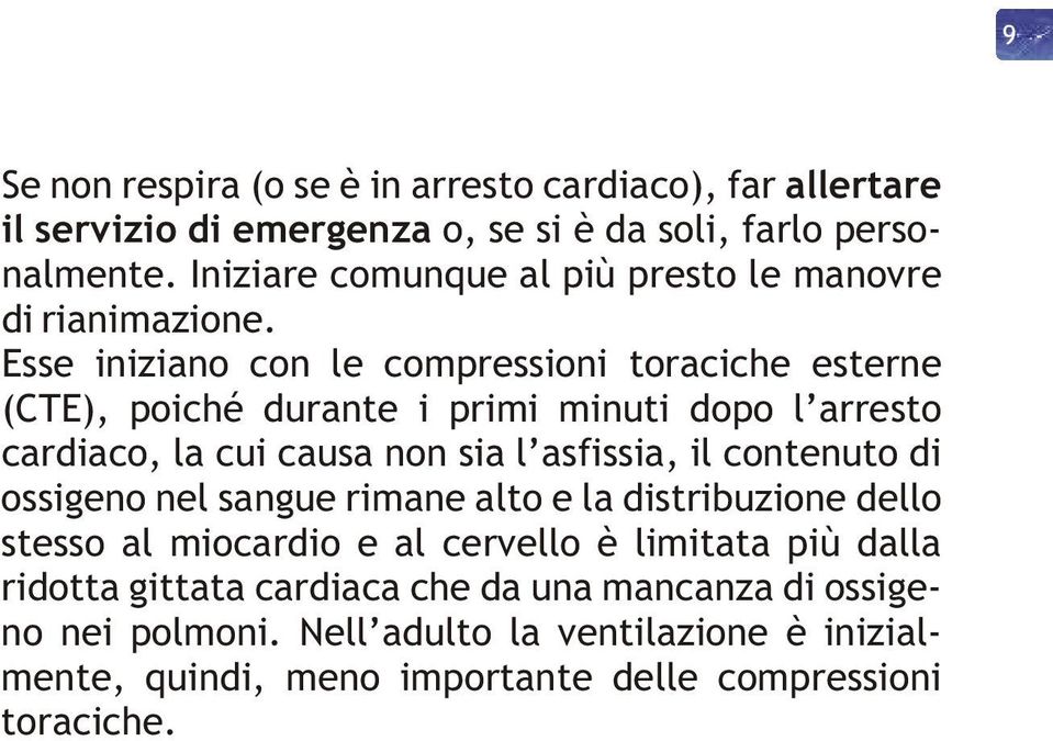 Esse iniziano con le compressioni toraciche esterne (CTE), poiché durante i primi minuti dopo l arresto cardiaco, la cui causa non sia l asfissia, il