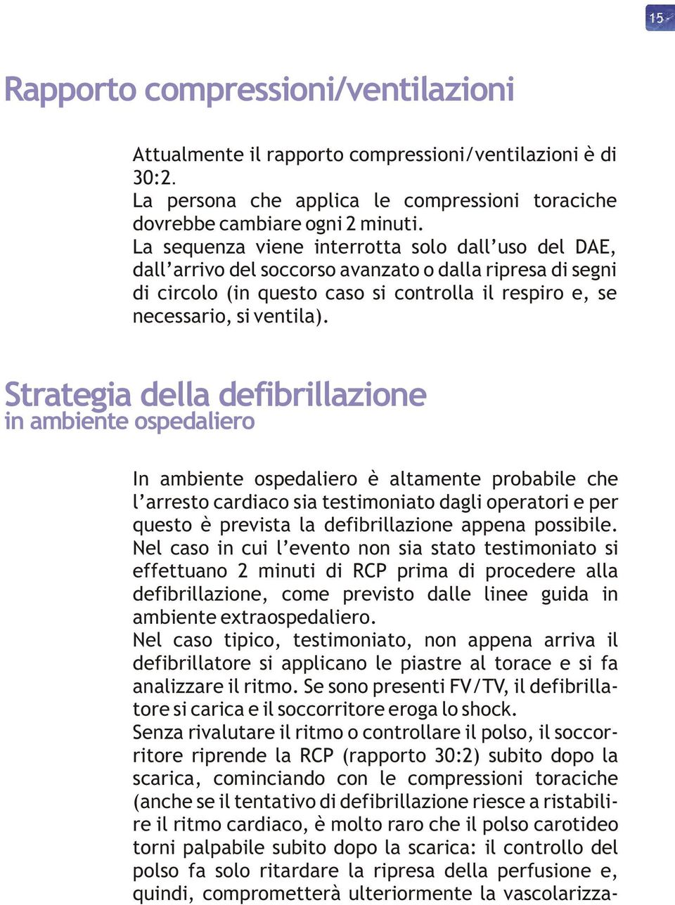 Strategia della defibrillazione in ambiente ospedaliero In ambiente ospedaliero è altamente probabile che l arresto cardiaco sia testimoniato dagli operatori e per questo è prevista la