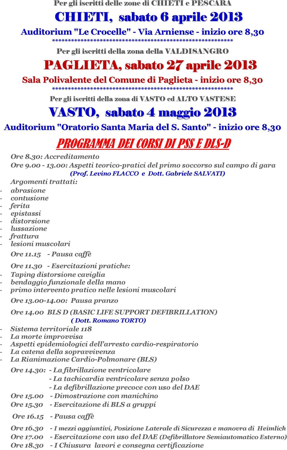 "Oratorio Santa Maria del S. Santo" - inizio ore 8,30 PROGRAMMA DEI CORSI DI PSS E DLS-D Ore 8.30: Accreditamento Ore 9.00-13.00: Aspetti teorico-pratici del primo soccorso sul campo di gara (Prof.