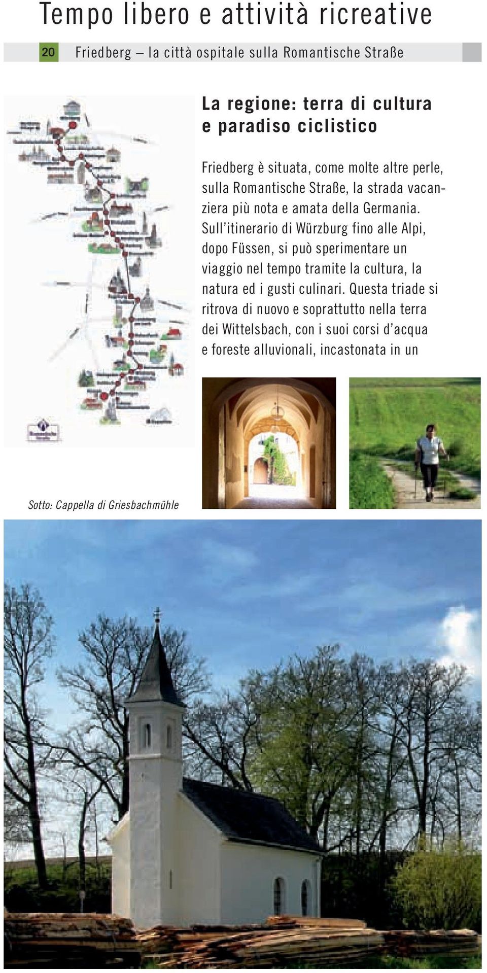 Sull itinerario di Würzburg fino alle Alpi, dopo Füssen, si può sperimentare un viaggio nel tempo tramite la cultura, la natura ed i gusti culinari.