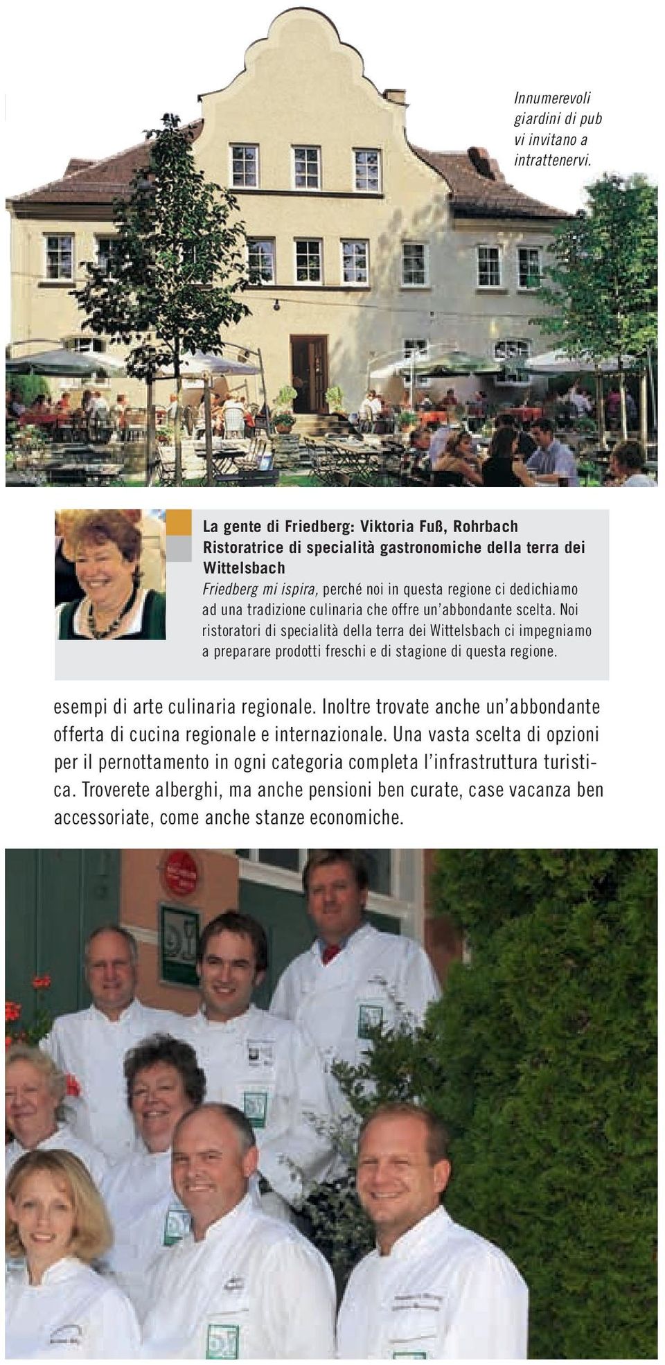 tradizione culinaria che offre un abbondante scelta. Noi ristoratori di specialità della terra dei Wittelsbach ci impegniamo a preparare prodotti freschi e di stagione di questa regione.