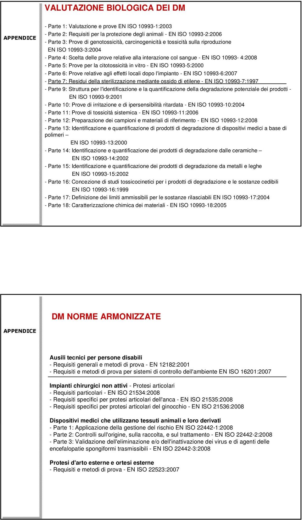 vitro - EN ISO 10993-5:2000 - Parte 6: Prove relative agli effetti locali dopo l'impianto - EN ISO 10993-6:2007 - Parte 7: Residui della sterilizzazione mediante ossido di etilene - EN ISO