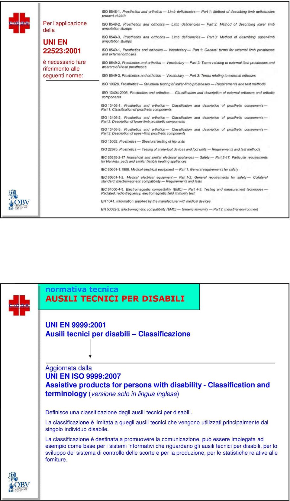 degli ausili tecnici per disabili. La classificazione è limitata a quegli ausili tecnici che vengono utilizzati principalmente dal singolo individuo disabile.