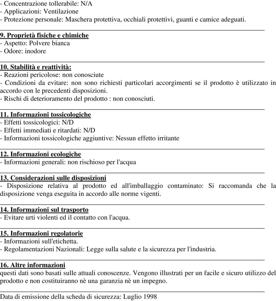 Stabilità e reattività: - Reazioni pericolose: non conosciute - Condizioni da evitare: non sono richiesti particolari accorgimenti se il prodotto è utilizzato in accordo con le precedenti