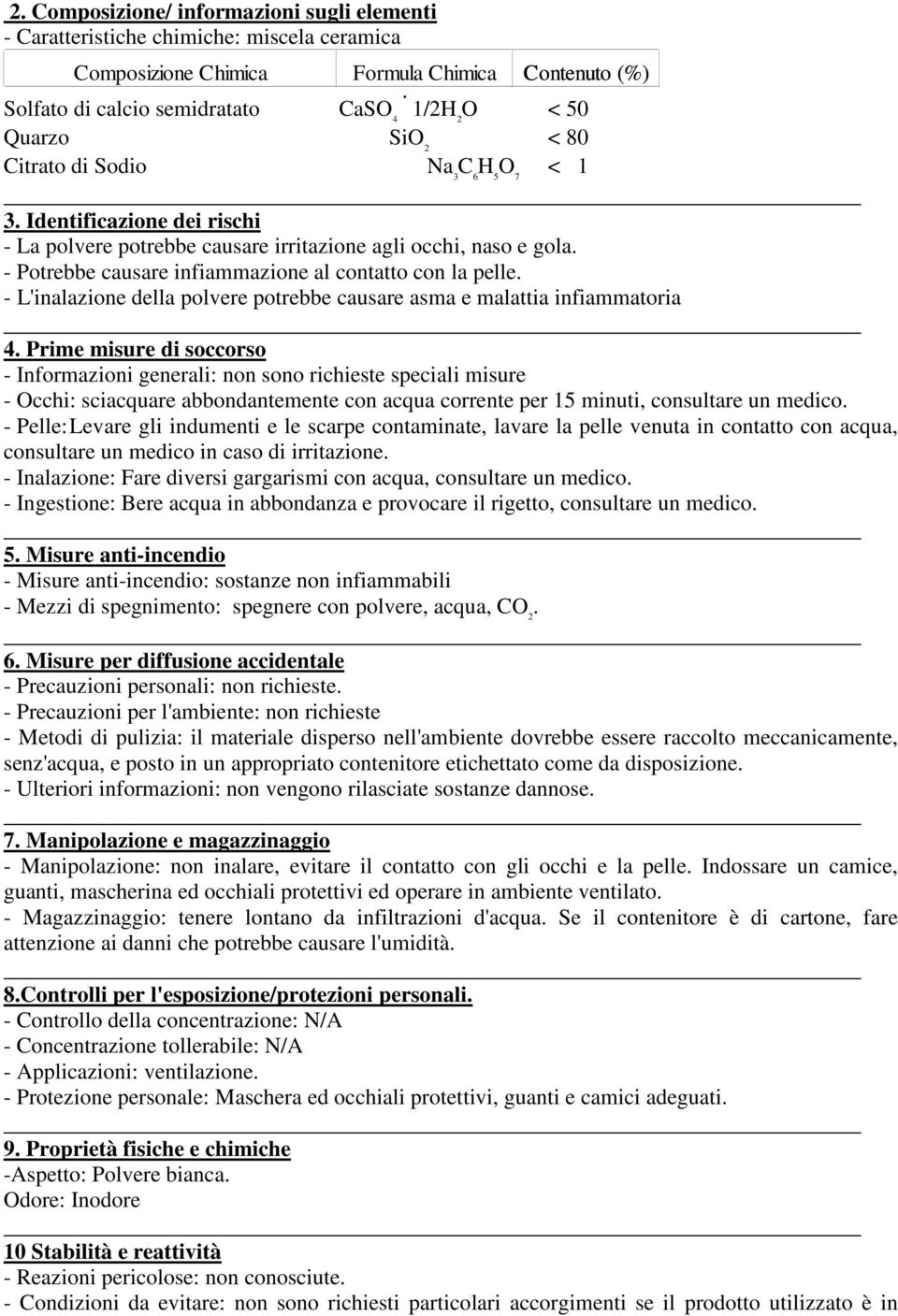 - Potrebbe causare infiammazione al contatto con la pelle. - L'inalazione della polvere potrebbe causare asma e malattia infiammatoria 4.