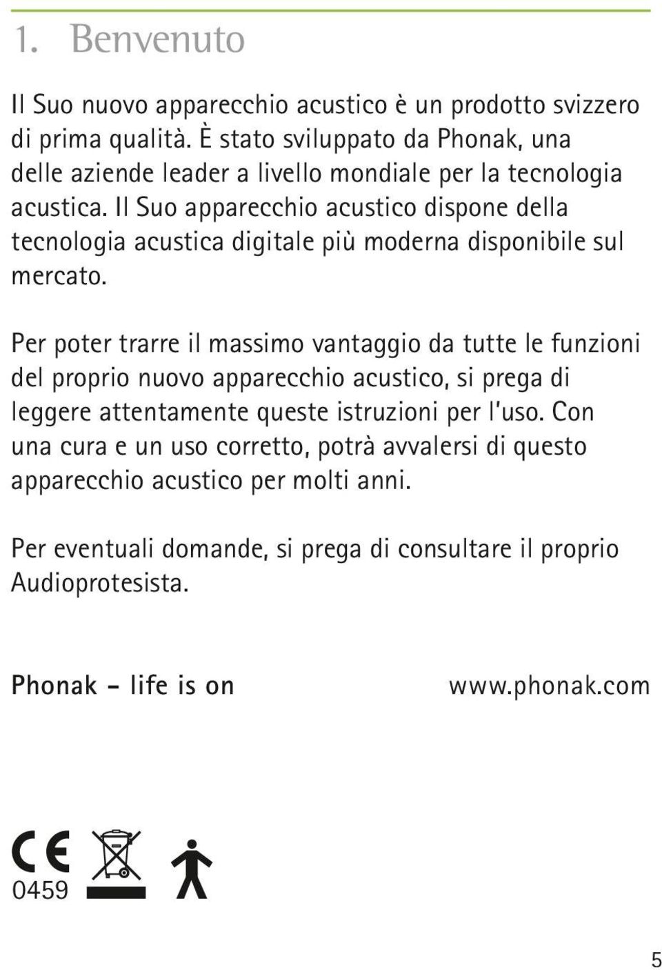 Il Suo apparecchio acustico dispone della tecnologia acustica digitale più moderna disponibile sul mercato.