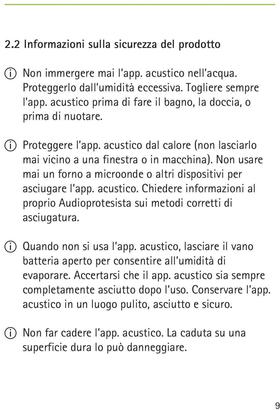 Non usare mai un forno a microonde o altri dispositivi per asciugare l app. acustico. Chiedere informazioni al proprio Audioprotesista sui metodi corretti di asciugatura. II Quando non si usa l app.