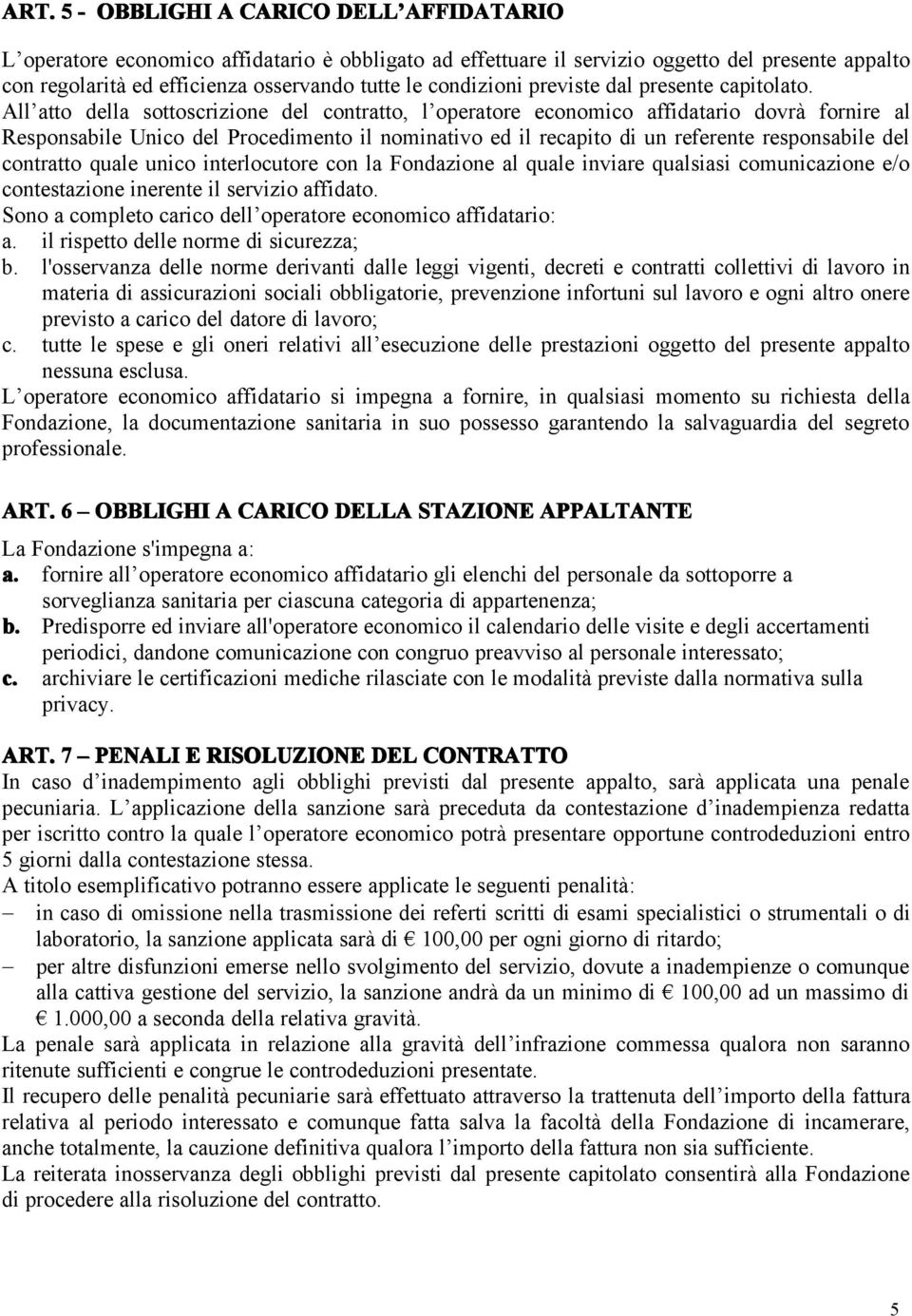 All atto della sottoscrizione del contratto, l operatore economico affidatario dovrà fornire al Responsabile Unico del Procedimento il nominativo ed il recapito di un referente responsabile del