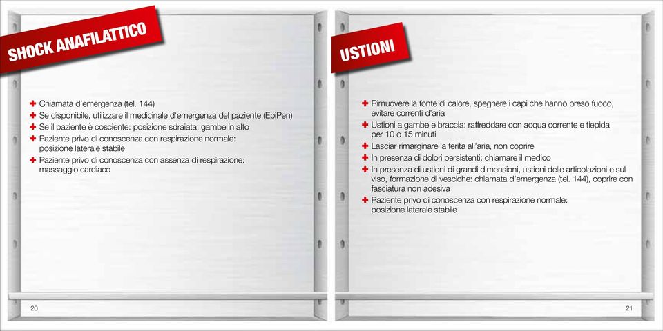 posizione laterale stabile Paziente privo di conoscenza con assenza di respirazione: massaggio cardiaco Rimuovere la fonte di calore, spegnere i capi che hanno preso fuoco, evitare correnti d aria