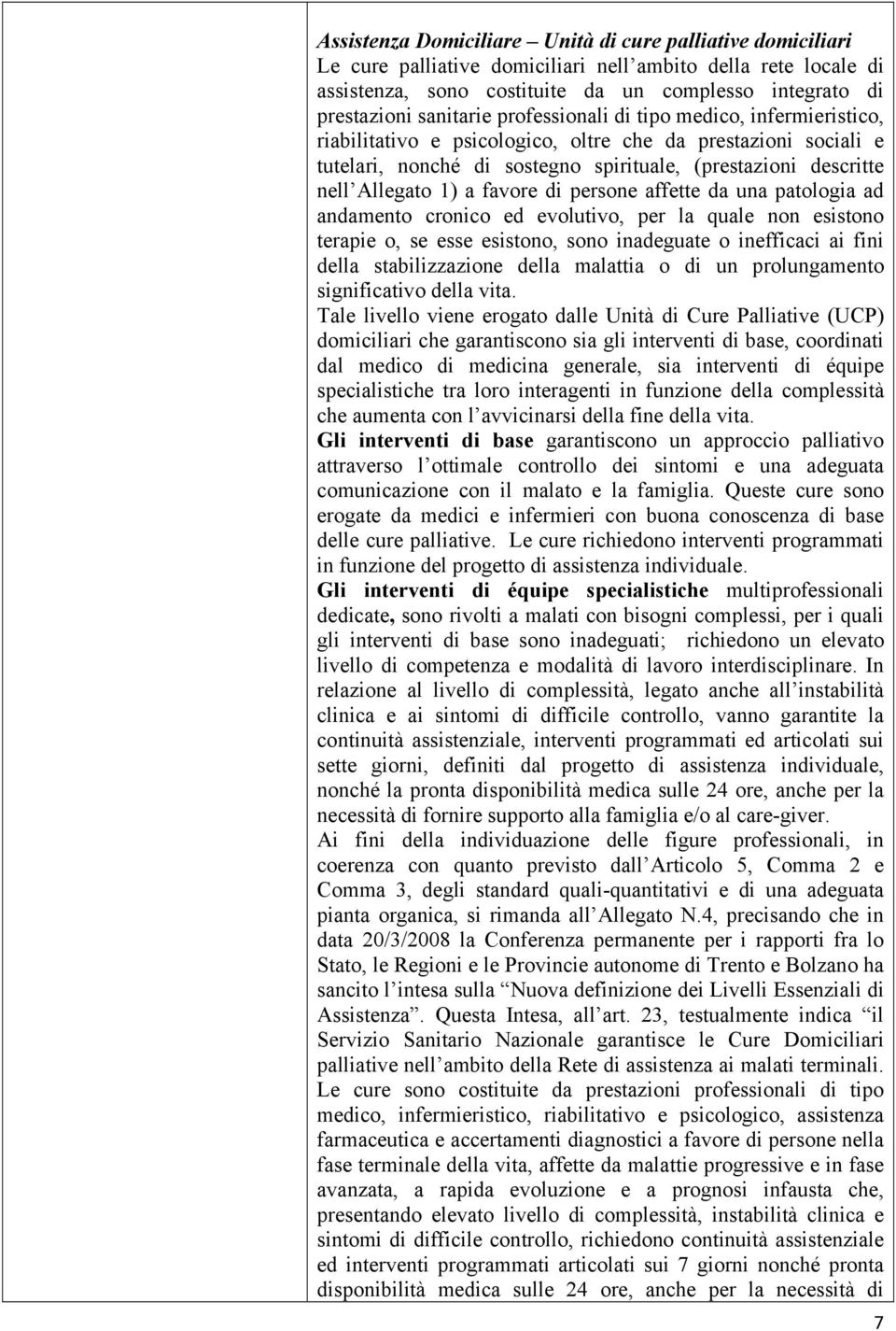 1) a favore di persone affette da una patologia ad andamento cronico ed evolutivo, per la quale non esistono terapie o, se esse esistono, sono inadeguate o inefficaci ai fini della stabilizzazione