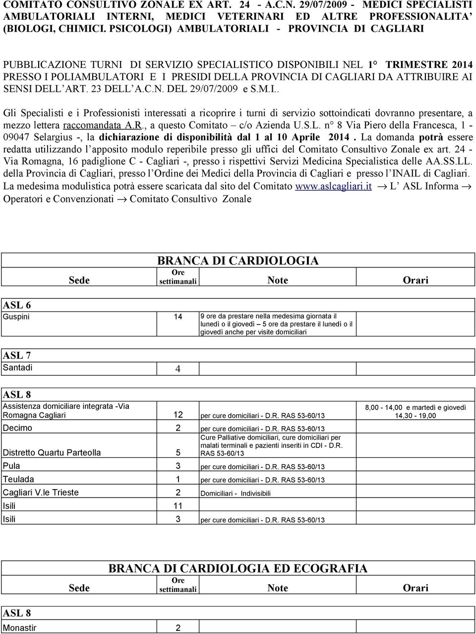 ATTRIBUIRE AI SENSI DELL ART. 23 DELL A.C.N. DEL 29/07/2009 e S.M.I.. Gli Specialisti e i Professionisti interessati a ricoprire i turni di servizio sottoindicati dovranno presentare, a mezzo lettera raccomandata A.