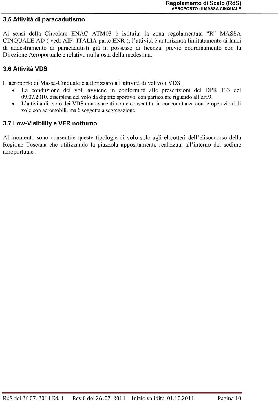 6 Attività VDS L aeroporto di Massa-Cinquale è autorizzato all attività di velivoli VDS La conduzione dei voli avviene in conformità alle prescrizioni del DPR 133 del 09.07.