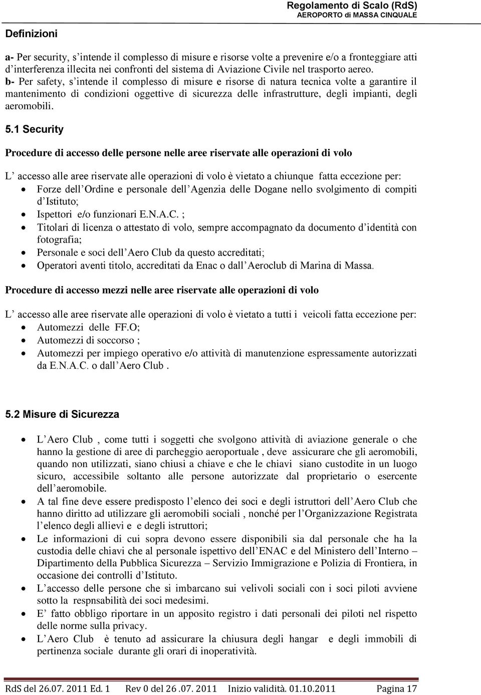 b- Per safety, s intende il complesso di misure e risorse di natura tecnica volte a garantire il mantenimento di condizioni oggettive di sicurezza delle infrastrutture, degli impianti, degli