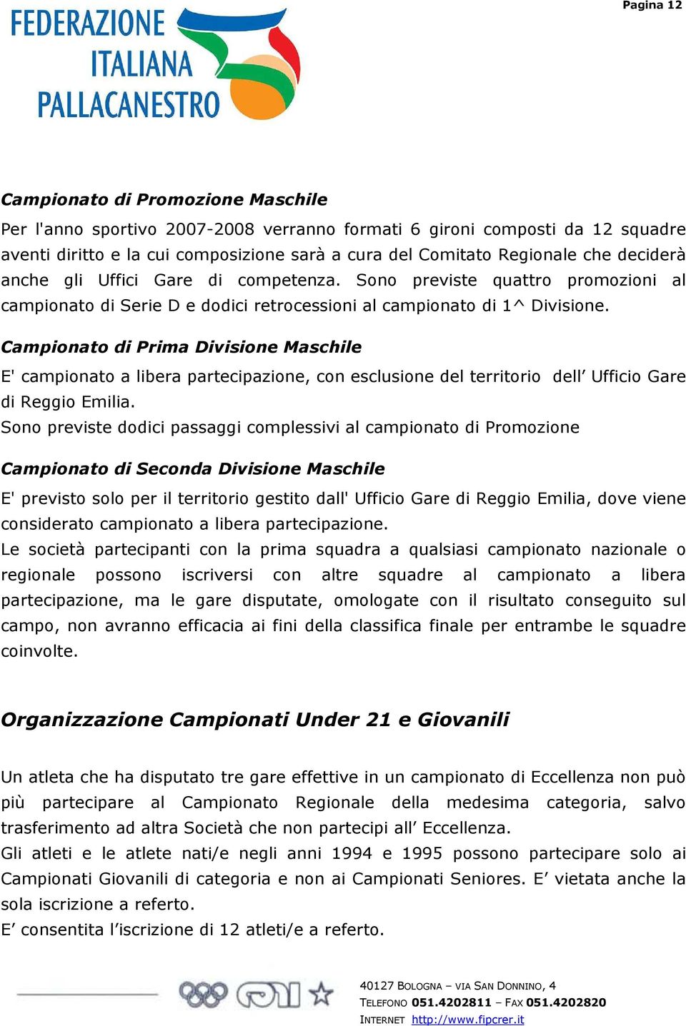 Campionato di Prima Divisione Maschile E' campionato a libera partecipazione, con esclusione del territorio dell Ufficio Gare di Reggio Emilia.