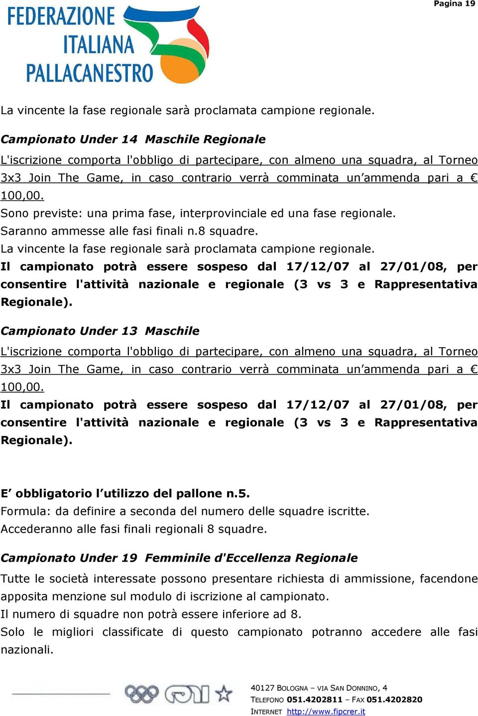 Sono previste: una prima fase, interprovinciale ed una fase regionale. Saranno ammesse alle fasi finali n.8 squadre. La vincente la fase regionale sarà proclamata campione regionale.