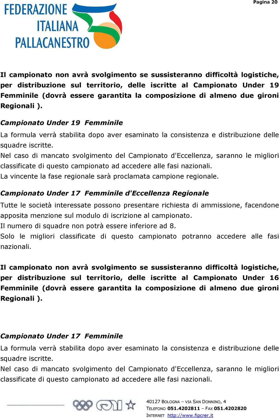 Nel caso di mancato svolgimento del Campionato d'eccellenza, saranno le migliori classificate di questo campionato ad accedere alle fasi nazionali.