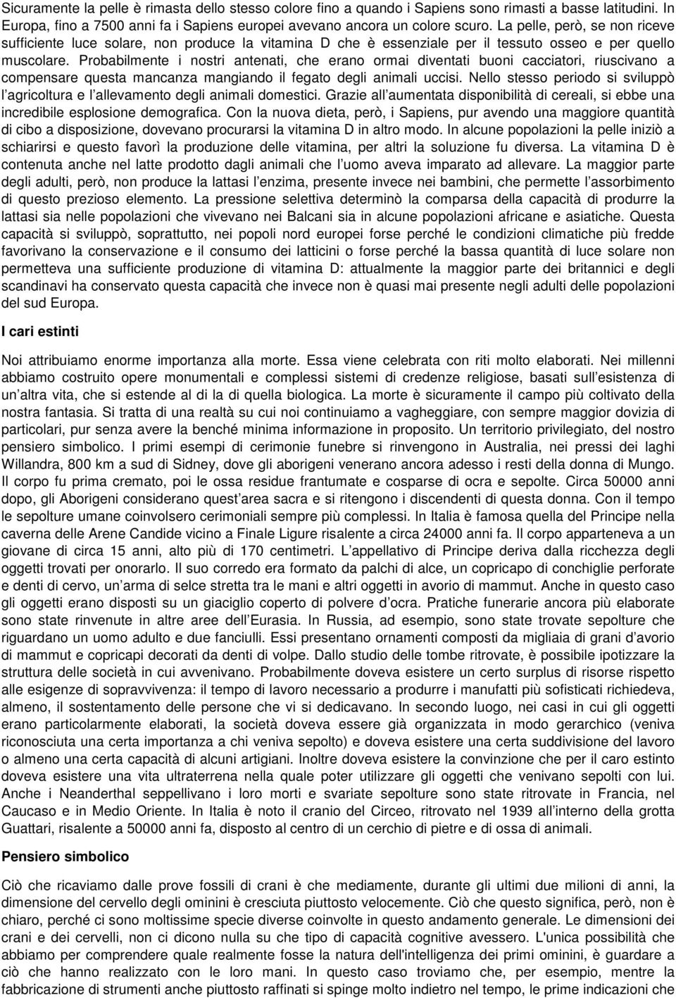 Probabilmente i nostri antenati, che erano ormai diventati buoni cacciatori, riuscivano a compensare questa mancanza mangiando il fegato degli animali uccisi.