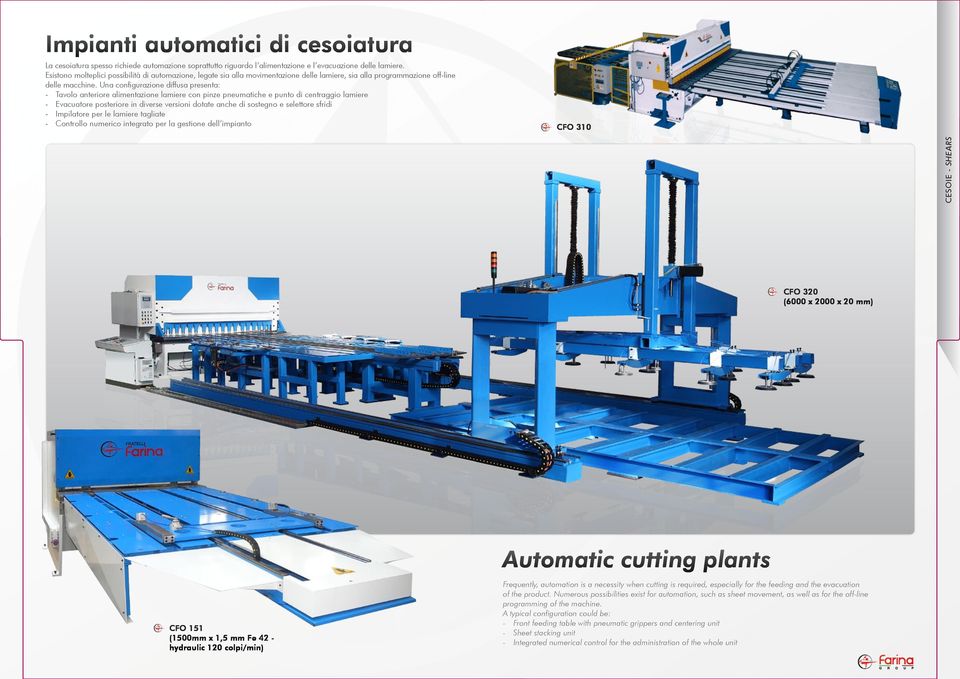 Una configurazione diffusa presenta: - Tavolo anteriore alimentazione lamiere con pinze pneumatiche e punto di centraggio lamiere - Evacuatore posteriore in diverse versioni dotate anche di sostegno