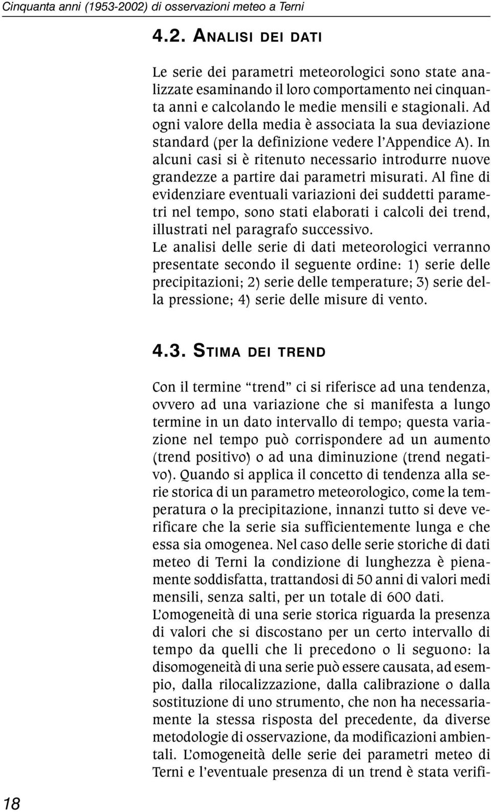 In alcuni casi si è ritenuto necessario introdurre nuove grandezze a partire dai parametri misurati.