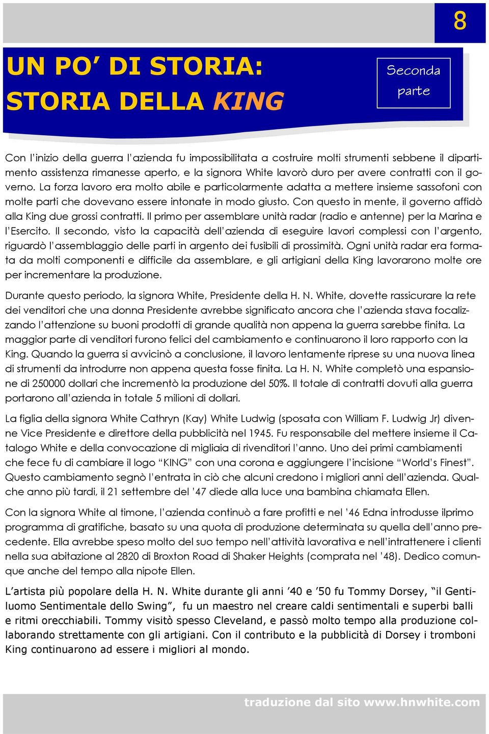 Con questo in mente, il governo affidò alla King due grossi contratti. Il primo per assemblare unità radar (radio e antenne) per la Marina e l Esercito.