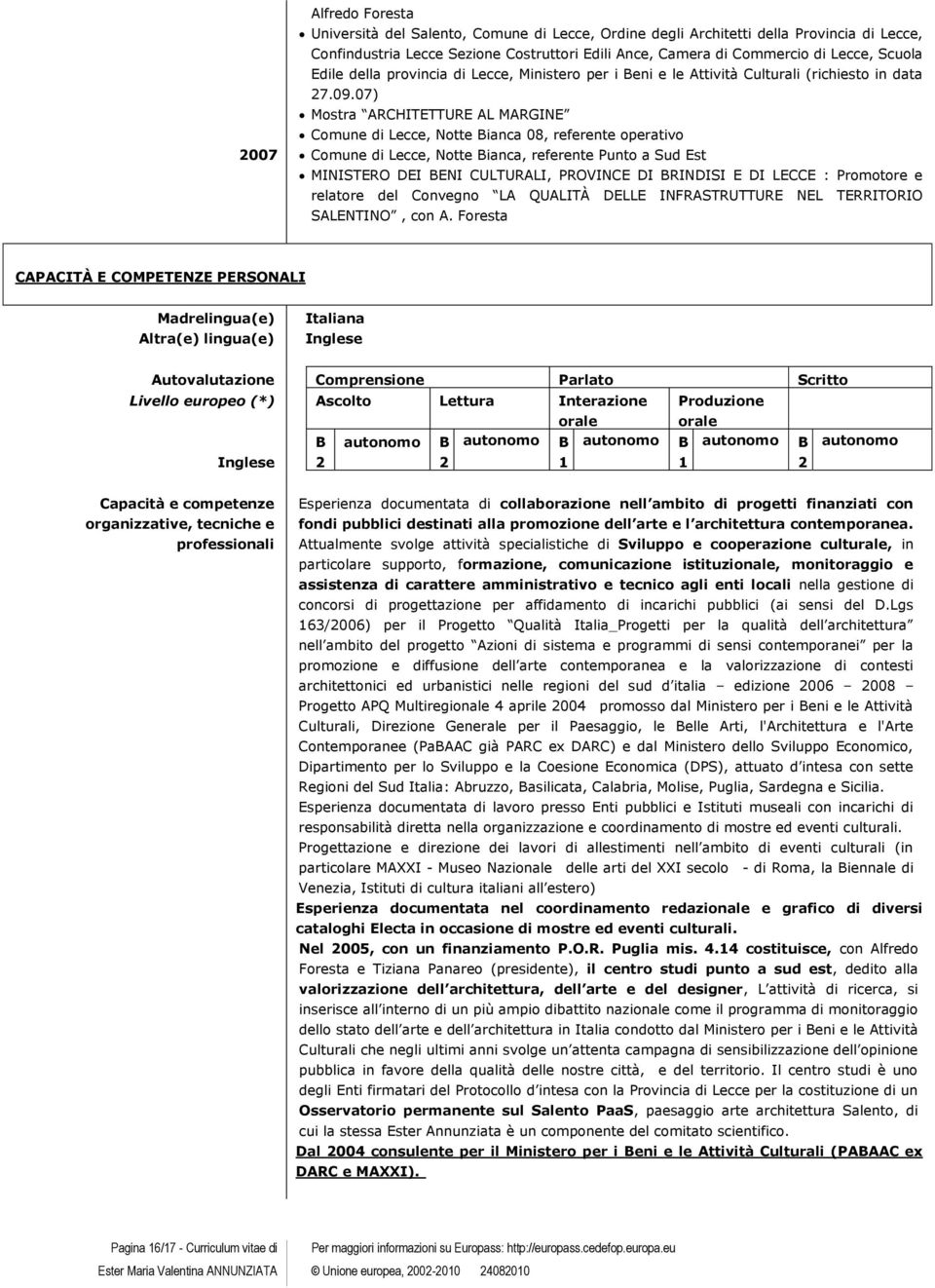 07) Mostra ARCHITETTURE AL MARGINE Comune di Lecce, Notte Bianca 08, referente operativo 2007 Comune di Lecce, Notte Bianca, referente Punto a Sud Est MINISTERO DEI BENI CULTURALI, PROVINCE DI