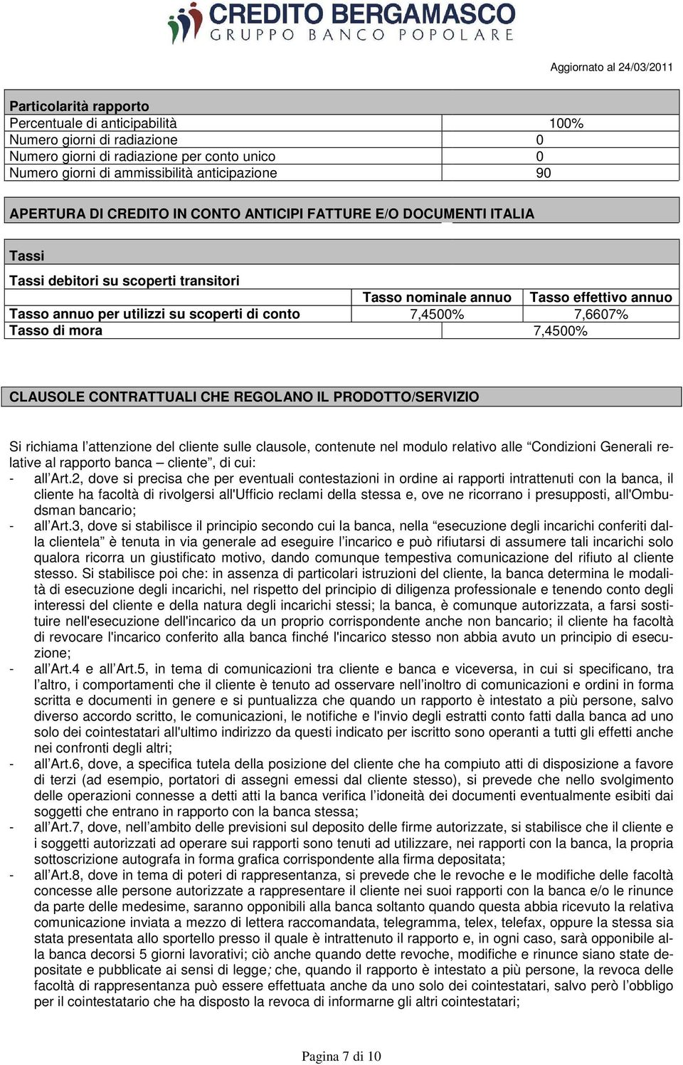 7,6607% Tasso di mora 7,4500% CLAUSOLE CONTRATTUALI CHE REGOLANO IL PRODOTTO/SERVIZIO Si richiama l attenzione del cliente sulle clausole, contenute nel modulo relativo alle Condizioni Generali