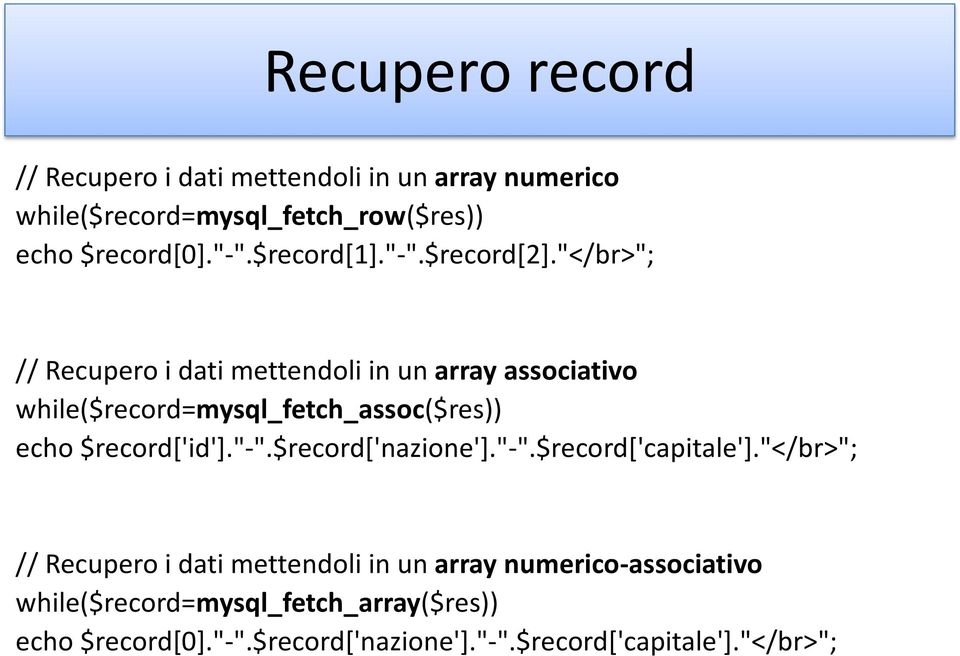 "</br>"; // Recupero i dati mettendoli in un array associativo while($record=mysql_fetch_assoc($res)) echo $record['id']."-".