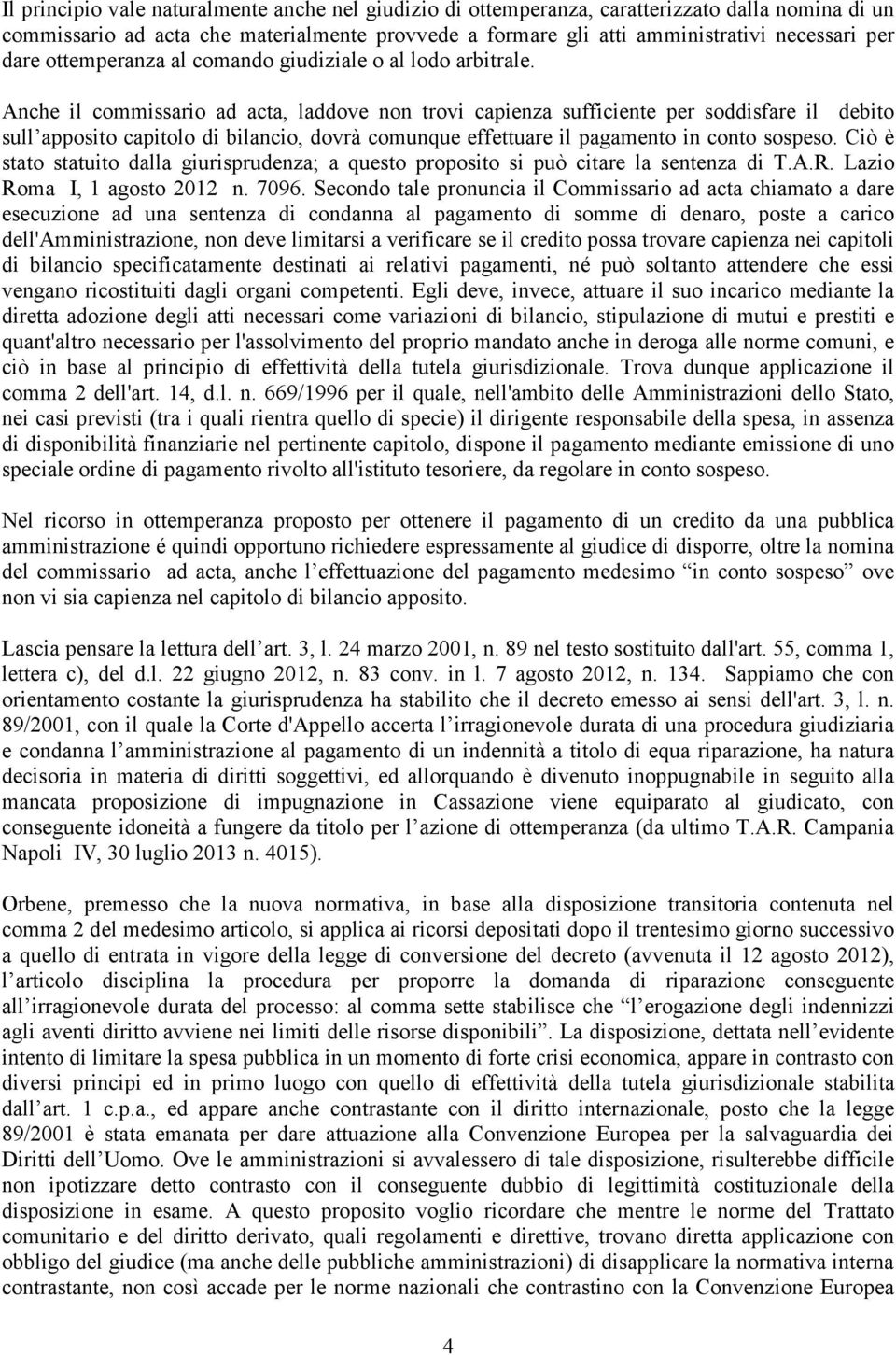 Anche il commissario ad acta, laddove non trovi capienza sufficiente per soddisfare il debito sull apposito capitolo di bilancio, dovrà comunque effettuare il pagamento in conto sospeso.